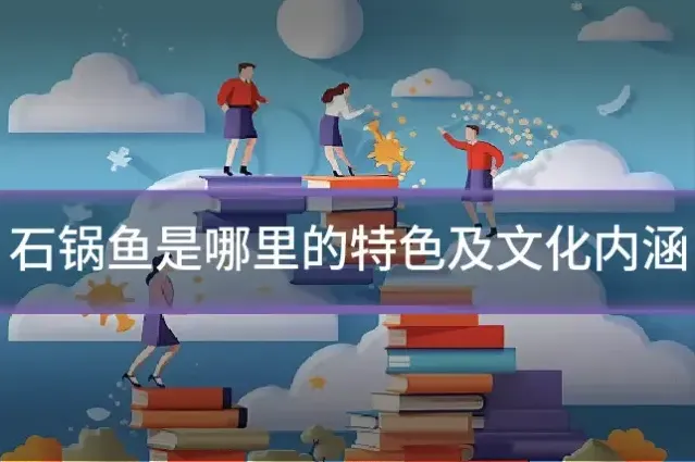 石锅鱼是哪里的特色及文化内涵