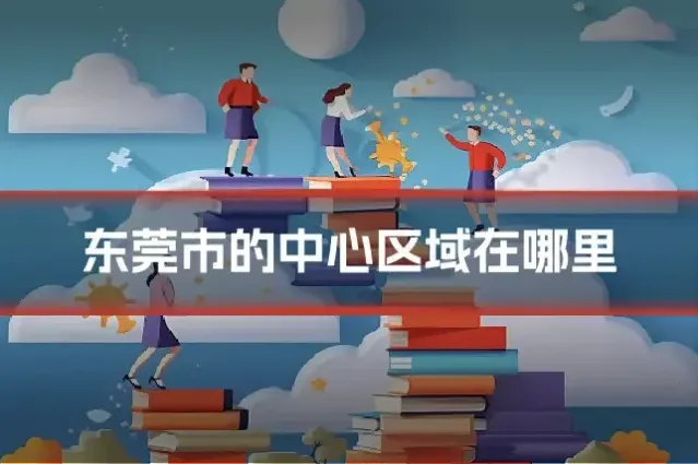 东莞市的中心区域在哪里