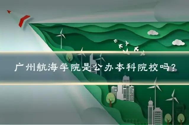 广州航海学院是公办本科院校吗?