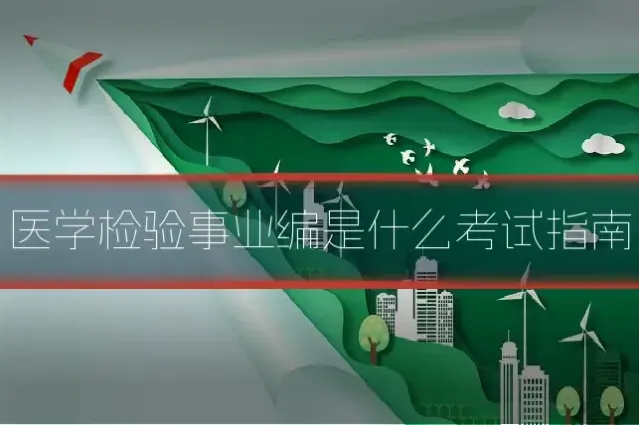 医学检验事业编是什么考试指南