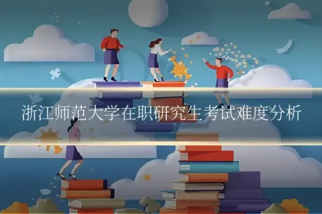 浙江师范大学在职研究生考试难度分析