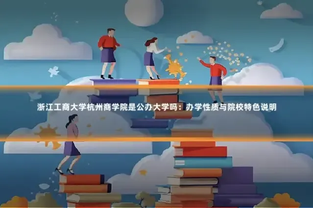 浙江工商大学杭州商学院是公办大学吗:办学性质与院校特色说明