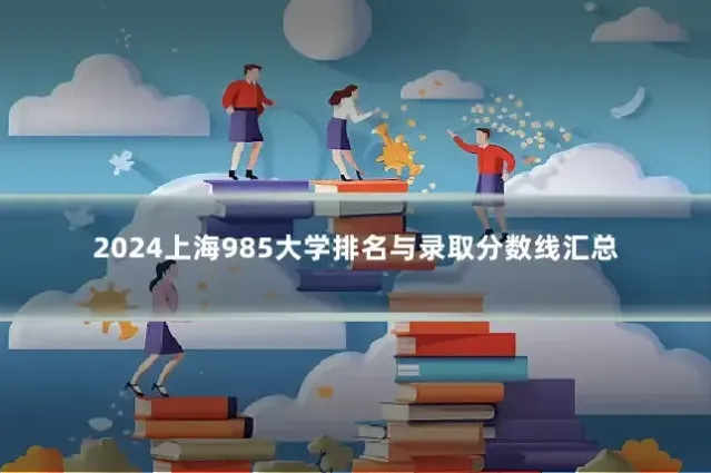 2024上海985大学排名与录取分数线汇总