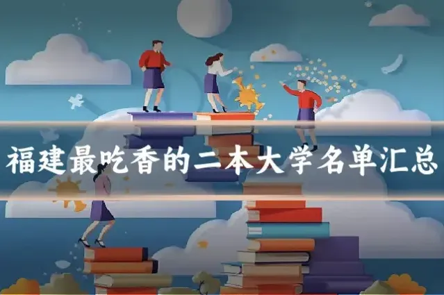 福建最吃香的二本大学名单汇总