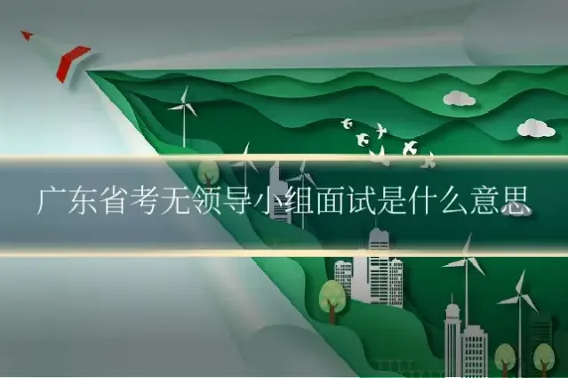广东省考无领导小组面试是什么意思