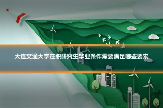 大连交通大学在职研究生毕业条件需要满足哪些要求