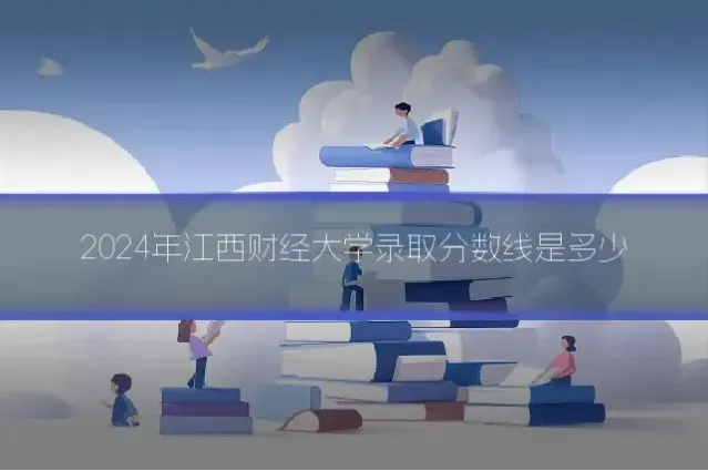 2024年江西财经大学录取分数线是多少