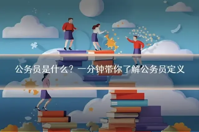 公务员是什么？一分钟带你了解公务员定义