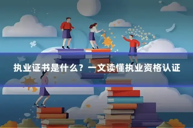 执业证书是什么?一文读懂执业资格认证