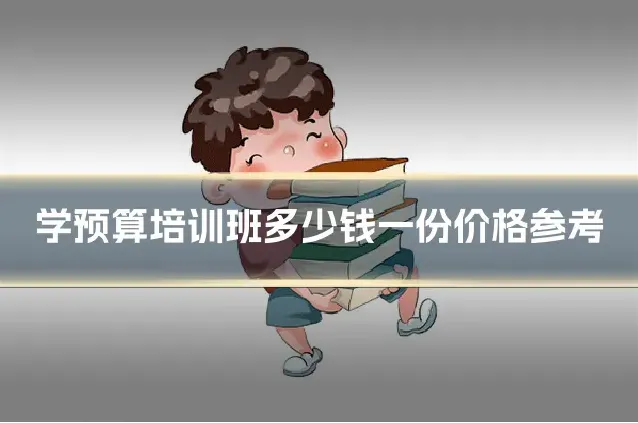 学预算培训班多少钱一份价格参考