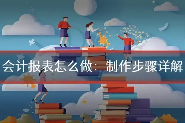 会计报表怎么做:制作步骤详解