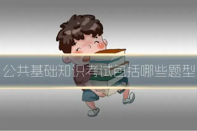公共基础知识考试包括哪些题型
