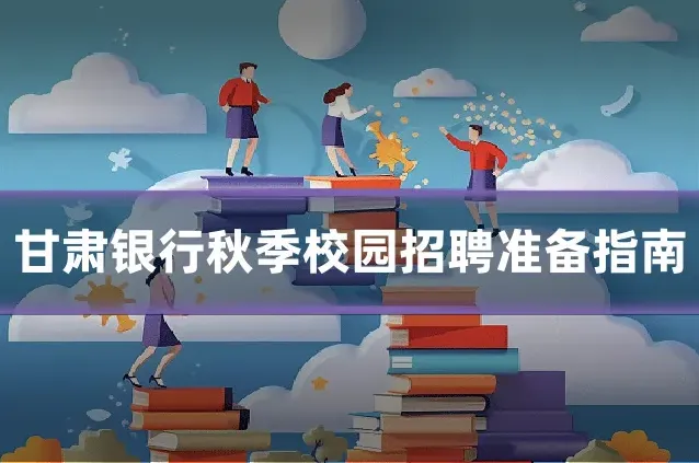 甘肃银行秋季校园招聘准备指南
