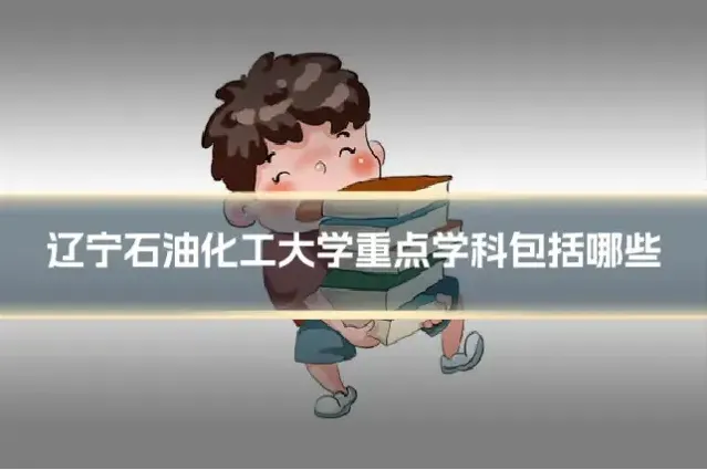 辽宁石油化工大学重点学科包括哪些