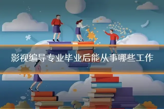 影视编导专业毕业后能从事哪些工作