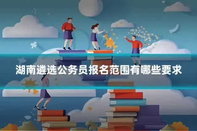 湖南遴选公务员报名范围有哪些要求