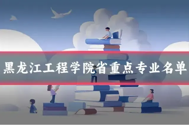 黑龙江工程学院省重点专业名单