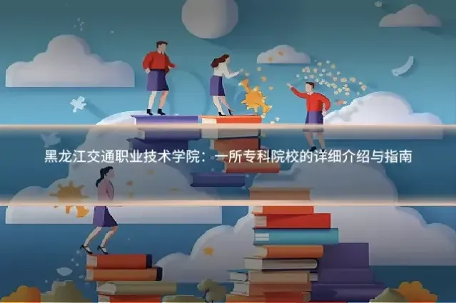 黑龙江交通职业技术学院:一所专科院校的详细介绍与指南