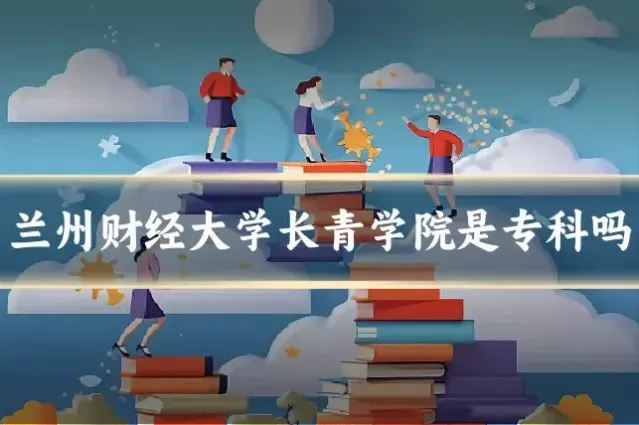 兰州财经大学长青学院是专科吗
