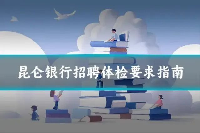 昆仑银行招聘体检要求指南