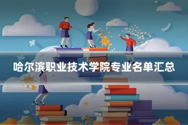 哈尔滨职业技术学院专业名单汇总