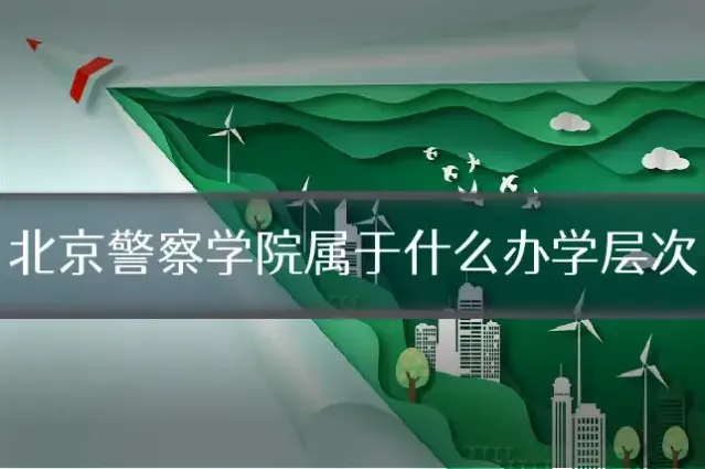 北京警察学院属于什么办学层次