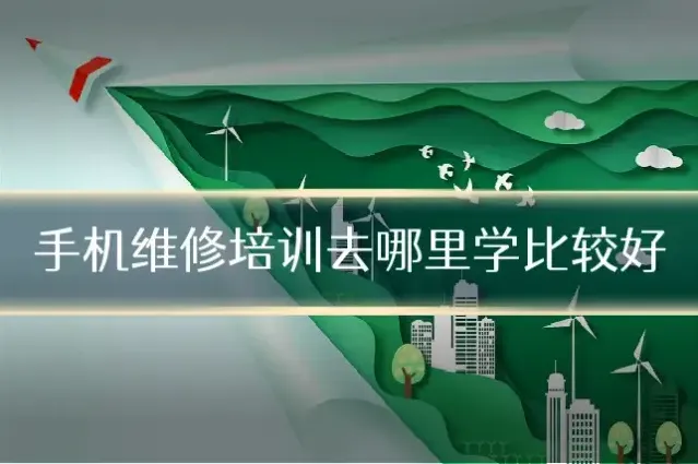 手机维修培训去哪里学比较好