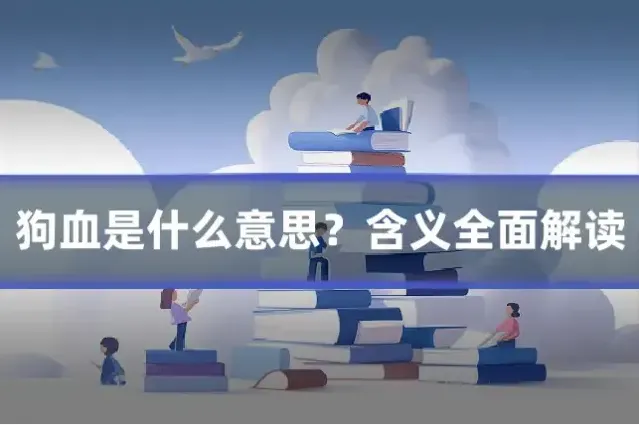 狗血是什么意思?含义全面解读