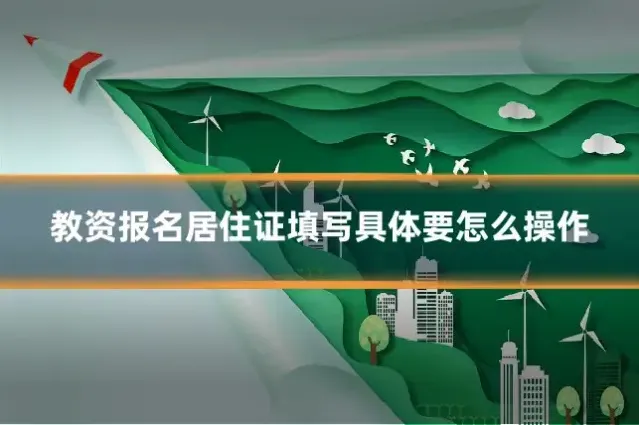 教资报名居住证填写具体要怎么操作