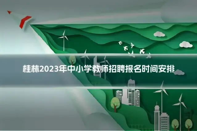 桂林2023年中小学教师招聘报名时间安排