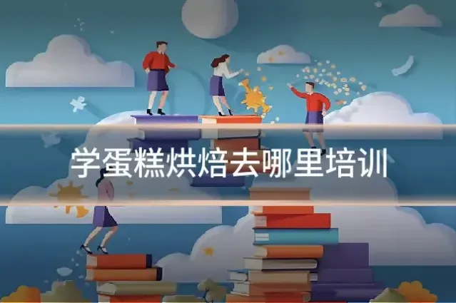 学蛋糕烘焙去哪里培训