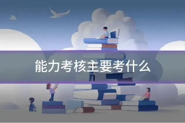 能力考核主要考什么