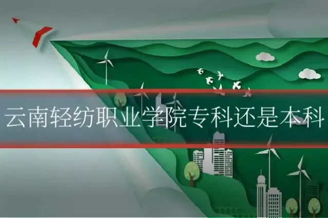云南轻纺职业学院专科还是本科