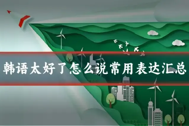 韩语太好了怎么说常用表达汇总