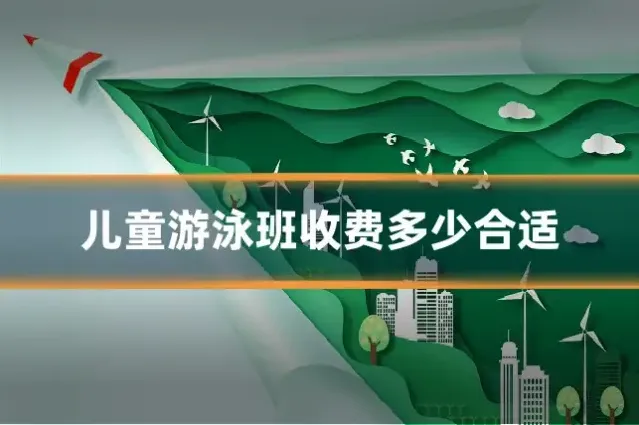 儿童游泳班收费多少合适