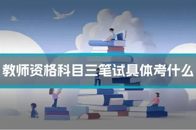 教师资格科目三笔试具体考什么