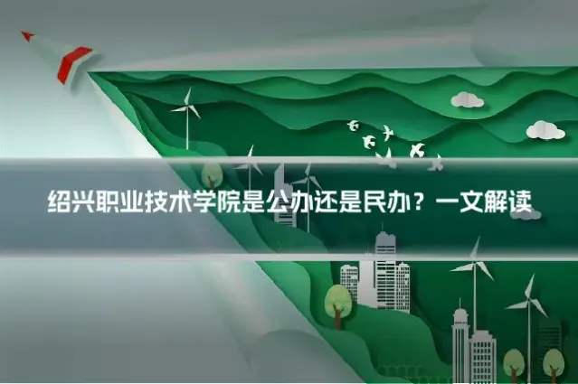 绍兴职业技术学院是公办还是民办？一文解读