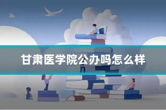 甘肃医学院公办吗怎么样
