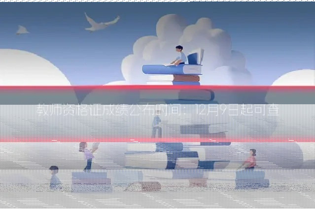 教师资格证成绩公布时间:12月9日起可查