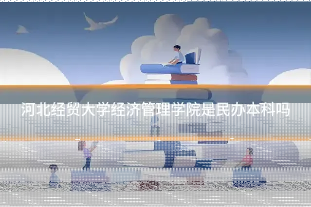 河北经贸大学经济管理学院是民办本科吗