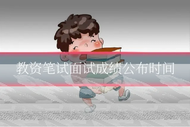 教资笔试面试成绩公布时间