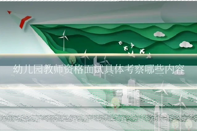 幼儿园教师资格面试具体考察哪些内容
