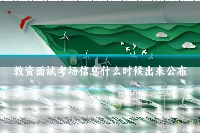 教资面试考场信息什么时候出来公布