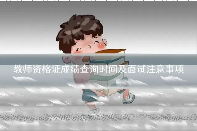 教师资格证成绩查询时间及面试注意事项