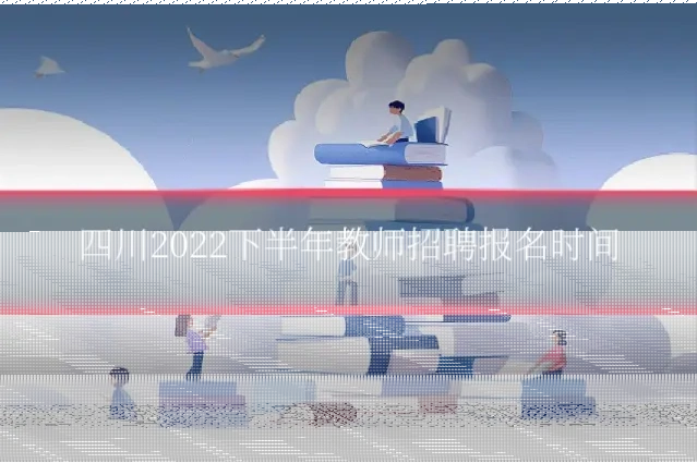 四川2022下半年教师招聘报名时间