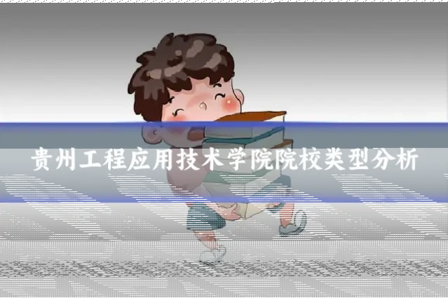 贵州工程应用技术学院院校类型分析