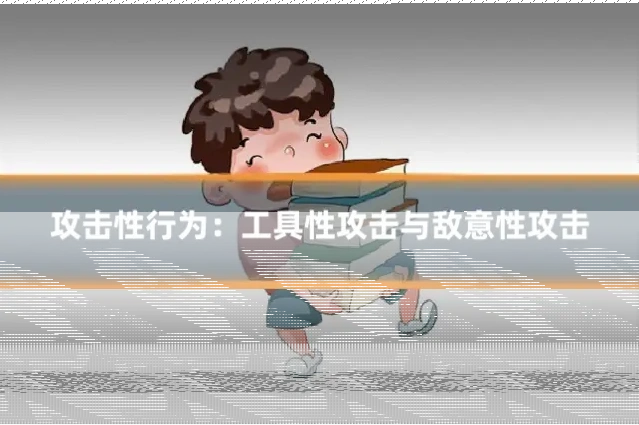 攻击性行为:工具性攻击与敌意性攻击