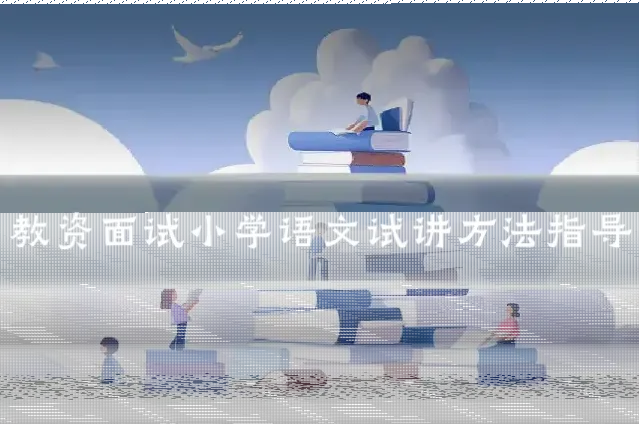 教资面试小学语文试讲方法指导