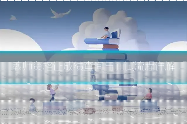 教师资格证成绩查询与面试流程详解