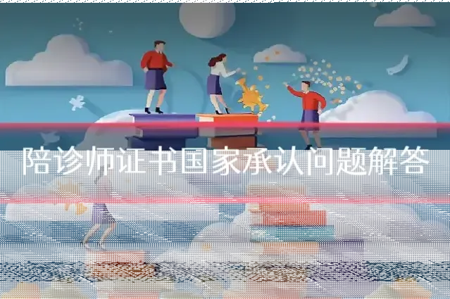 陪诊师证书国家承认问题解答